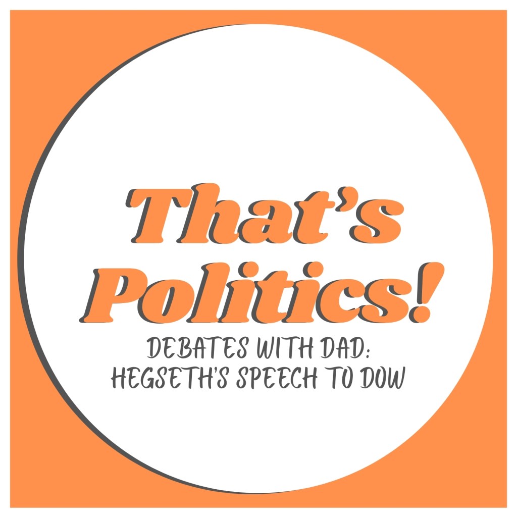 Debates with Dad: Hegseth’s Speech to the Dept. of&nbsp;War